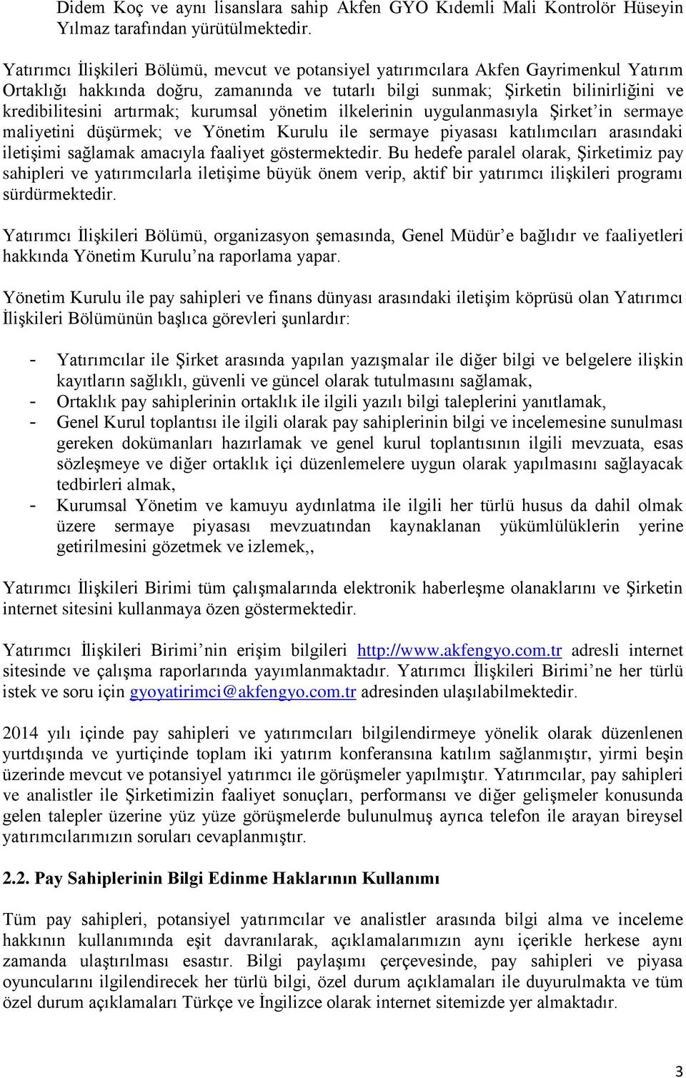 artırmak; kurumsal yönetim ilkelerinin uygulanmasıyla Şirket in sermaye maliyetini düşürmek; ve Yönetim Kurulu ile sermaye piyasası katılımcıları arasındaki iletişimi sağlamak amacıyla faaliyet