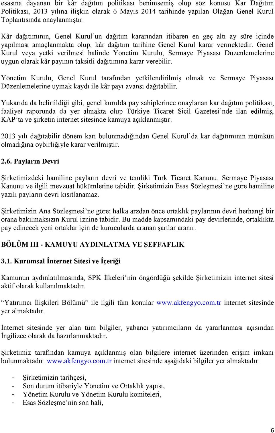 Genel Kurul veya yetki verilmesi halinde Yönetim Kurulu, Sermaye Piyasası Düzenlemelerine uygun olarak kâr payının taksitli dağıtımına karar verebilir.