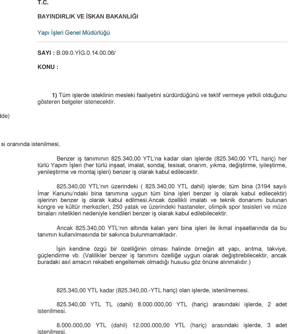 340,00 YTL hariç) her türlü Yapım İşleri (her türlü inşaat, imalat, sondaj, tesisat, onarım, yıkma, değiştirme, iyileştirme, yenileştirme ve montaj işleri) benzer iş olarak kabul edilecektir. 825.