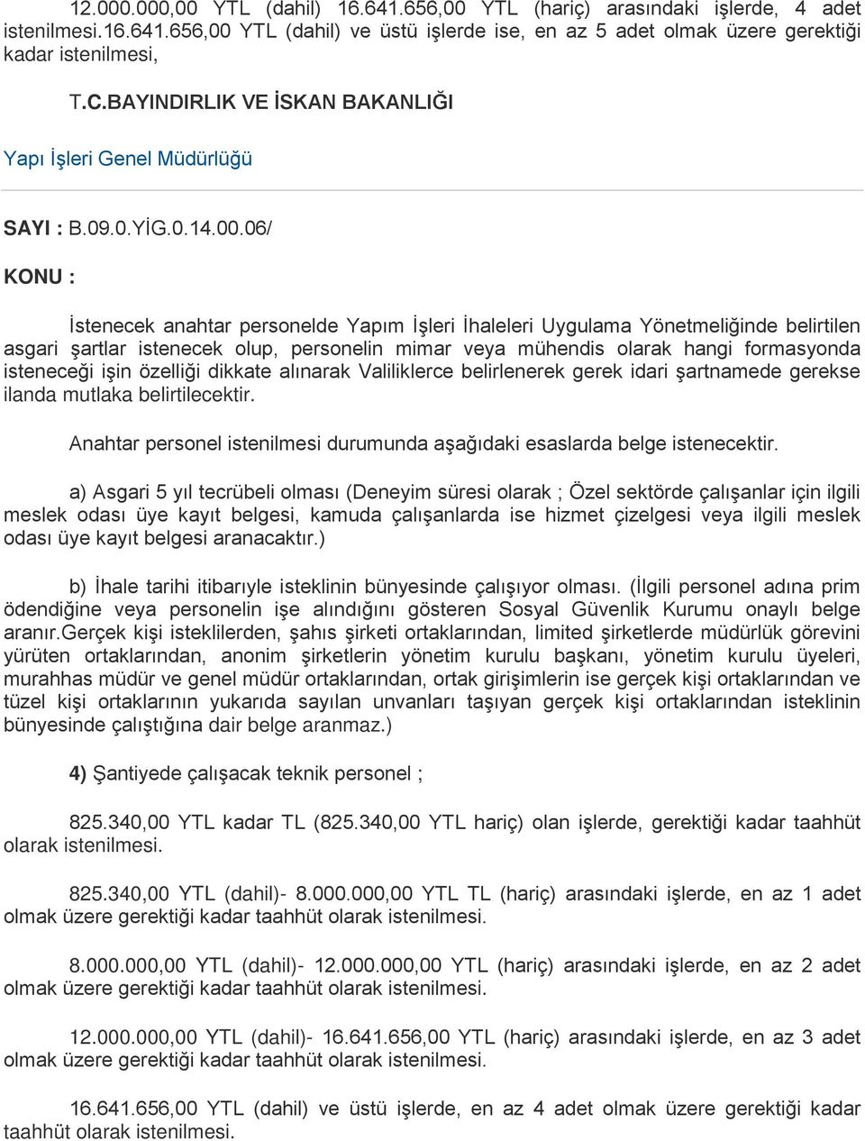 formasyonda isteneceği işin özelliği dikkate alınarak Valiliklerce belirlenerek gerek idari şartnamede gerekse ilanda mutlaka belirtilecektir.