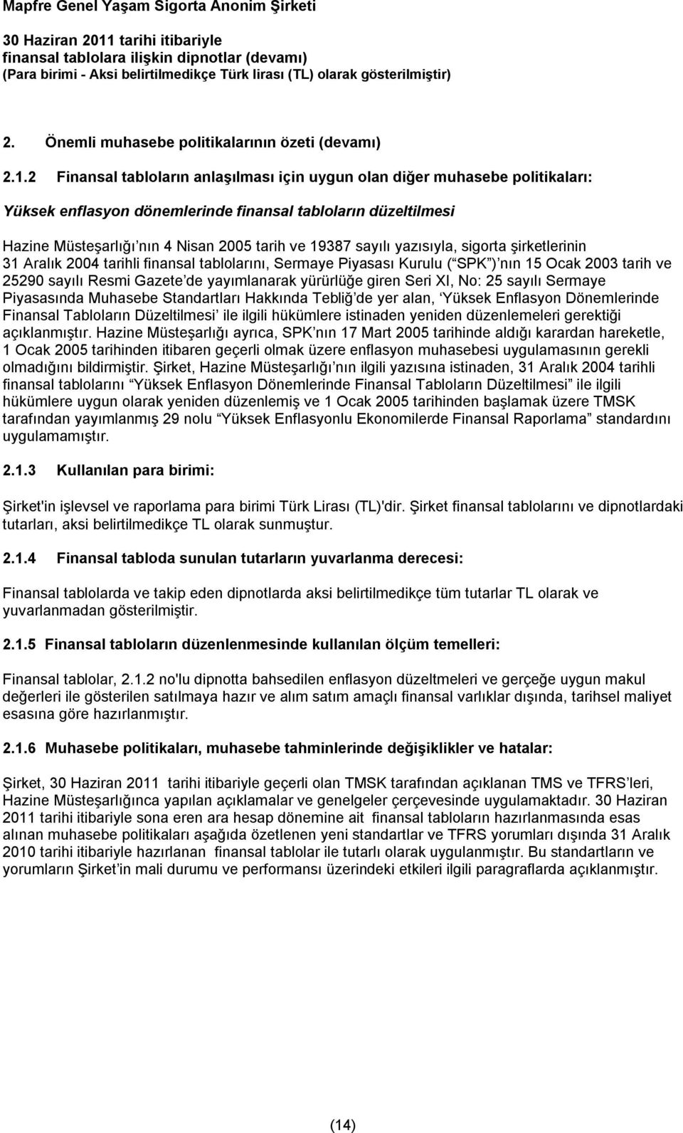 sayılı yazısıyla, sigorta şirketlerinin 31 Aralık 2004 tarihli finansal tablolarını, Sermaye Piyasası Kurulu ( SPK ) nın 15 Ocak 2003 tarih ve 25290 sayılı Resmi Gazete de yayımlanarak yürürlüğe