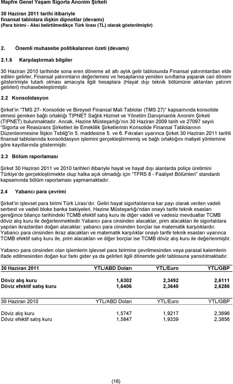 sınıflama yaparak cari dönem gösterimiyle tutarlı olması amacıyla ilgili hesaplara (Hayat dışı teknik bölümüne aktarılan yatırım gelirleri) muhasebeleştirmiştir. 2.