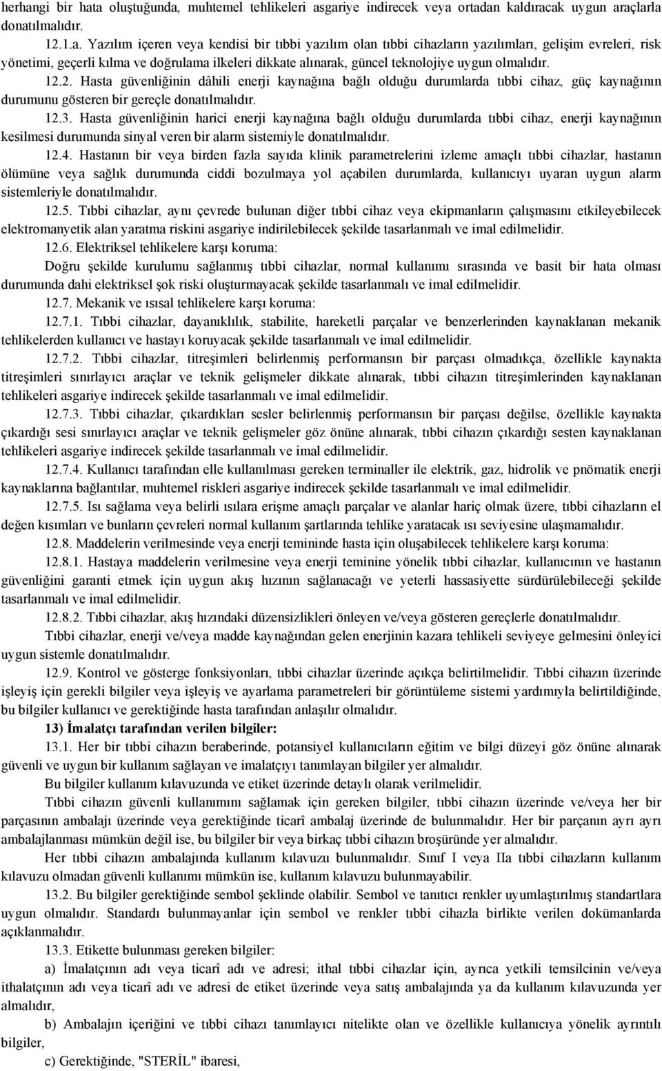 a oluştuğunda, muhtemel tehlikeleri asgariye indirecek veya ortadan kaldıracak uygun araçlarla donatılmalıdır. 12.1.a. Yazılım içeren veya kendisi bir tıbbi yazılım olan tıbbi cihazların yazılımları,