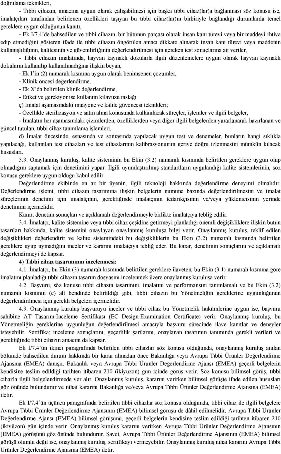 4 de bahsedilen ve tıbbi cihazın, bir bütünün parçası olarak insan kanı türevi veya bir maddeyi ihtiva edip etmediğini gösteren ifade ile tıbbi cihazın öngörülen amacı dikkate alınarak insan kanı