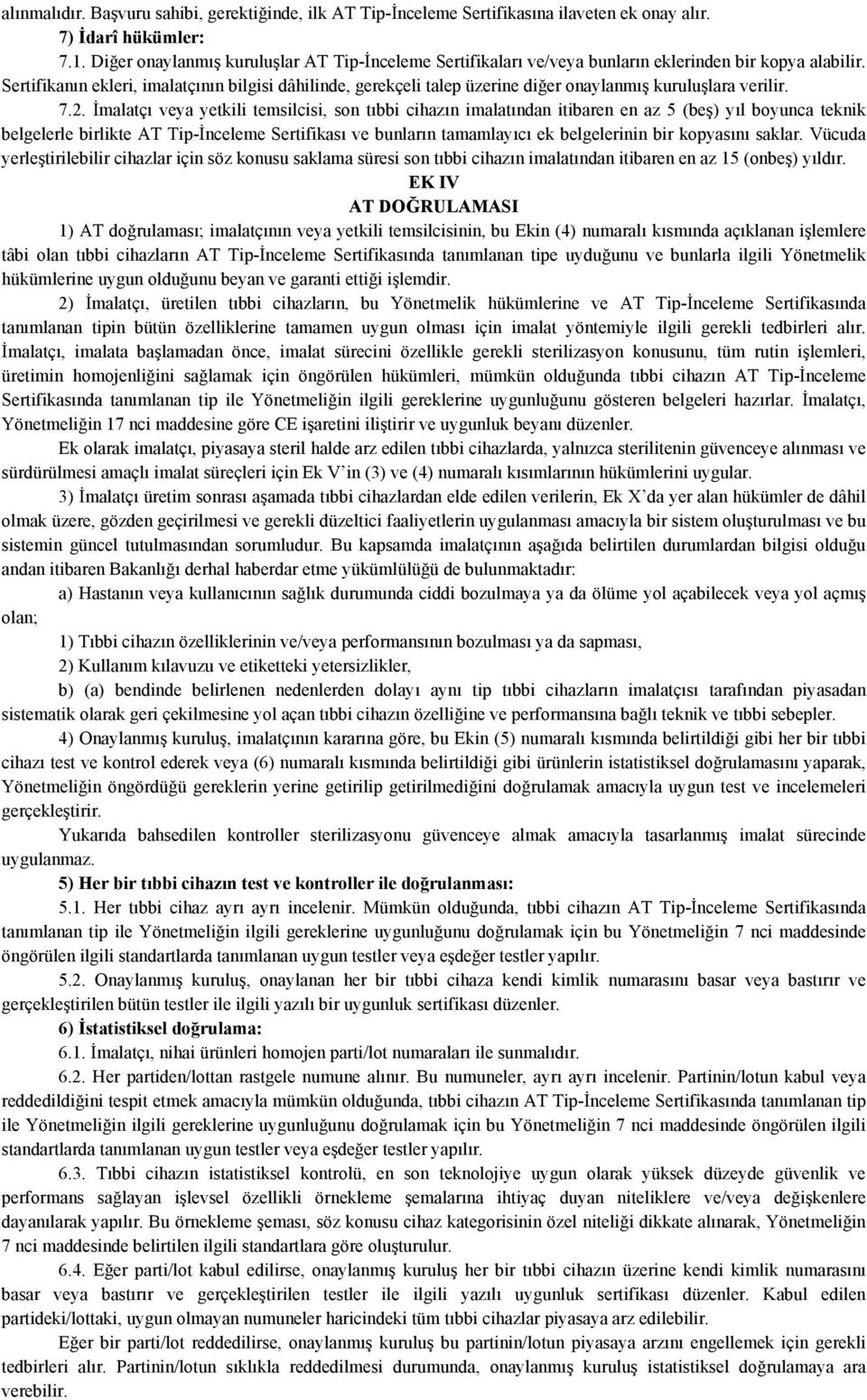 Sertifikanın ekleri, imalatçının bilgisi dâhilinde, gerekçeli talep üzerine diğer onaylanmış kuruluşlara verilir. 7.2.