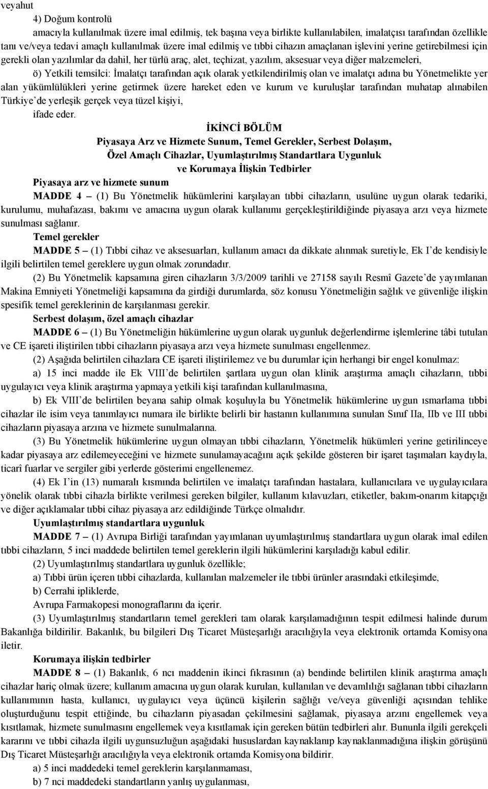 tarafından açık olarak yetkilendirilmiş olan ve imalatçı adına bu Yönetmelikte yer alan yükümlülükleri yerine getirmek üzere hareket eden ve kurum ve kuruluşlar tarafından muhatap alınabilen Türkiye