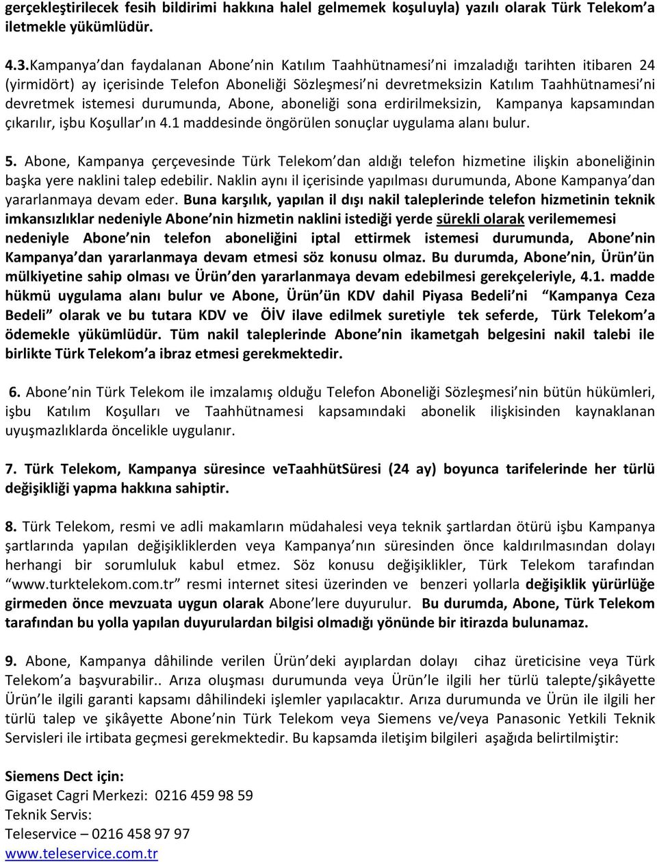 istemesi durumunda, Abone, aboneliği sona erdirilmeksizin, Kampanya kapsamından çıkarılır, işbu Koşullar ın 4.1 maddesinde öngörülen sonuçlar uygulama alanı bulur. 5.