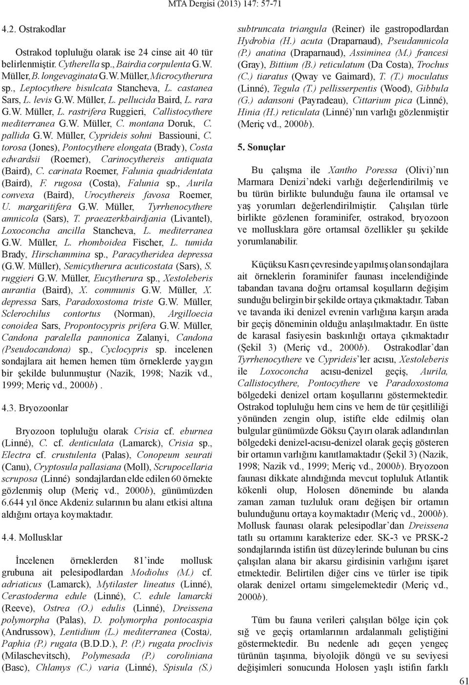 montana Doruk, C. pallida G.W. Müller, Cyprideis sohni Bassiouni, C. torosa (Jones), Pontocythere elongata (Brady), Costa edwardsii (Roemer), Carinocythereis antiquata (Baird), C.