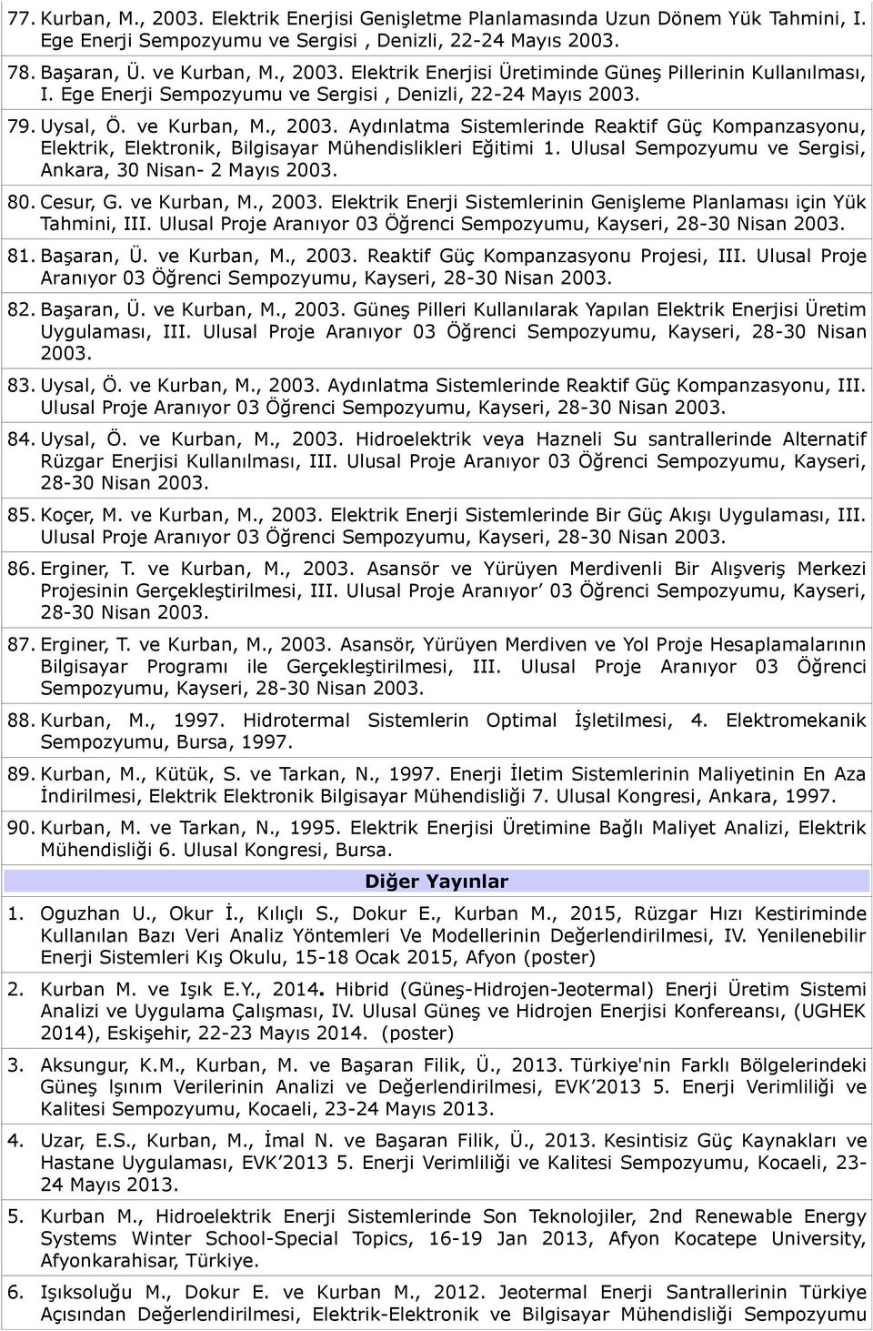 Aydınlatma Sistemlerinde Reaktif Güç Kompanzasyonu, Elektrik, Elektronik, Bilgisayar Mühendislikleri Eğitimi 1. Ulusal Sempozyumu ve Sergisi, Ankara, 30 Nisan- 2 Mayıs 2003. 80. Cesur, G.