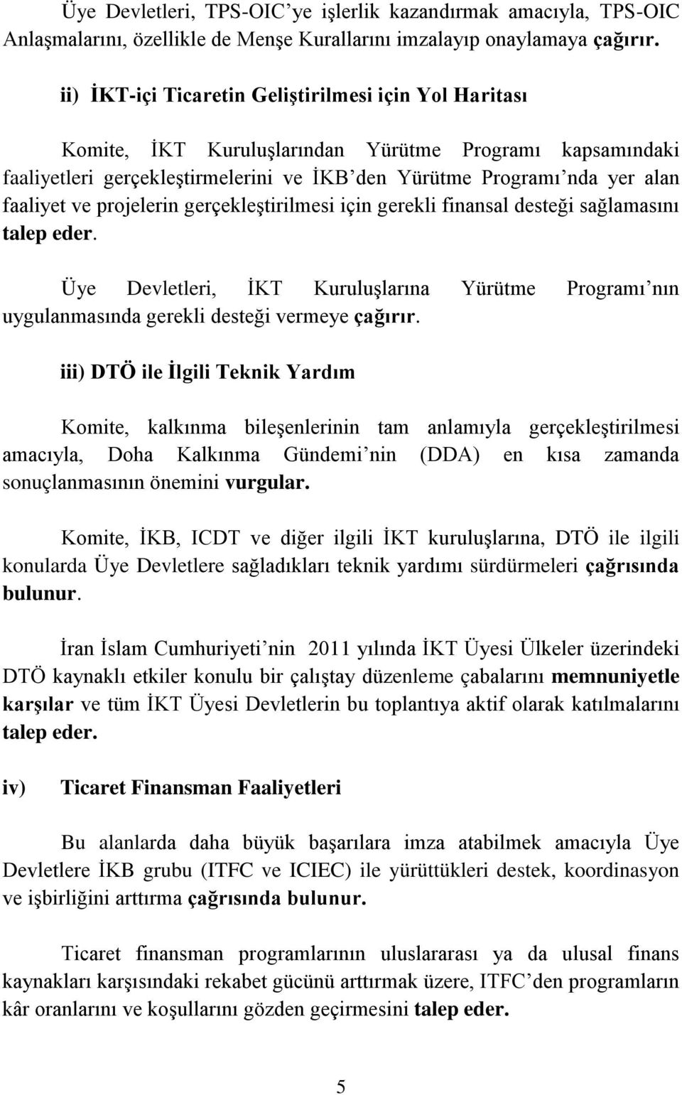 projelerin gerçekleştirilmesi için gerekli finansal desteği sağlamasını talep eder. Üye Devletleri, İKT Kuruluşlarına Yürütme Programı nın uygulanmasında gerekli desteği vermeye çağırır.