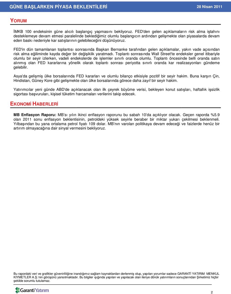 gelebilece ini dü ünüyoruz. FED'in dün tamamlanan toplantısı sonrasında Ba kan Bernanke tarafından gelen açıklamalar, yakın vade açısından risk alma e iliminde kayda de er bir de i iklik yaratmadı.