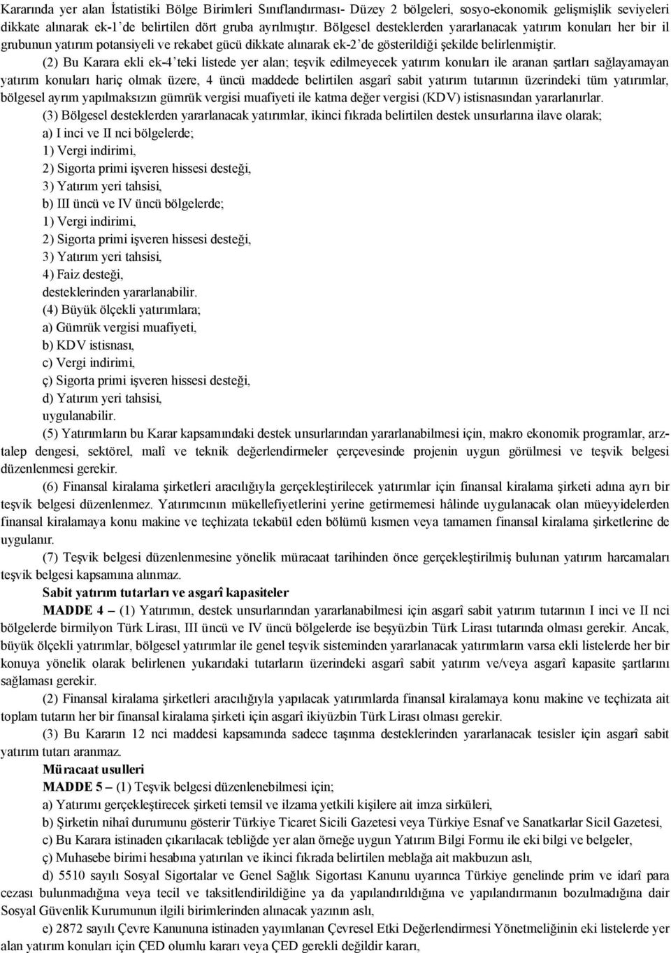 (2) Bu Karara ekli ek-4 teki listede yer alan; teşvik edilmeyecek yatırım konuları ile aranan şartları sağlayamayan yatırım konuları hariç olmak üzere, 4 üncü maddede belirtilen asgarî sabit yatırım