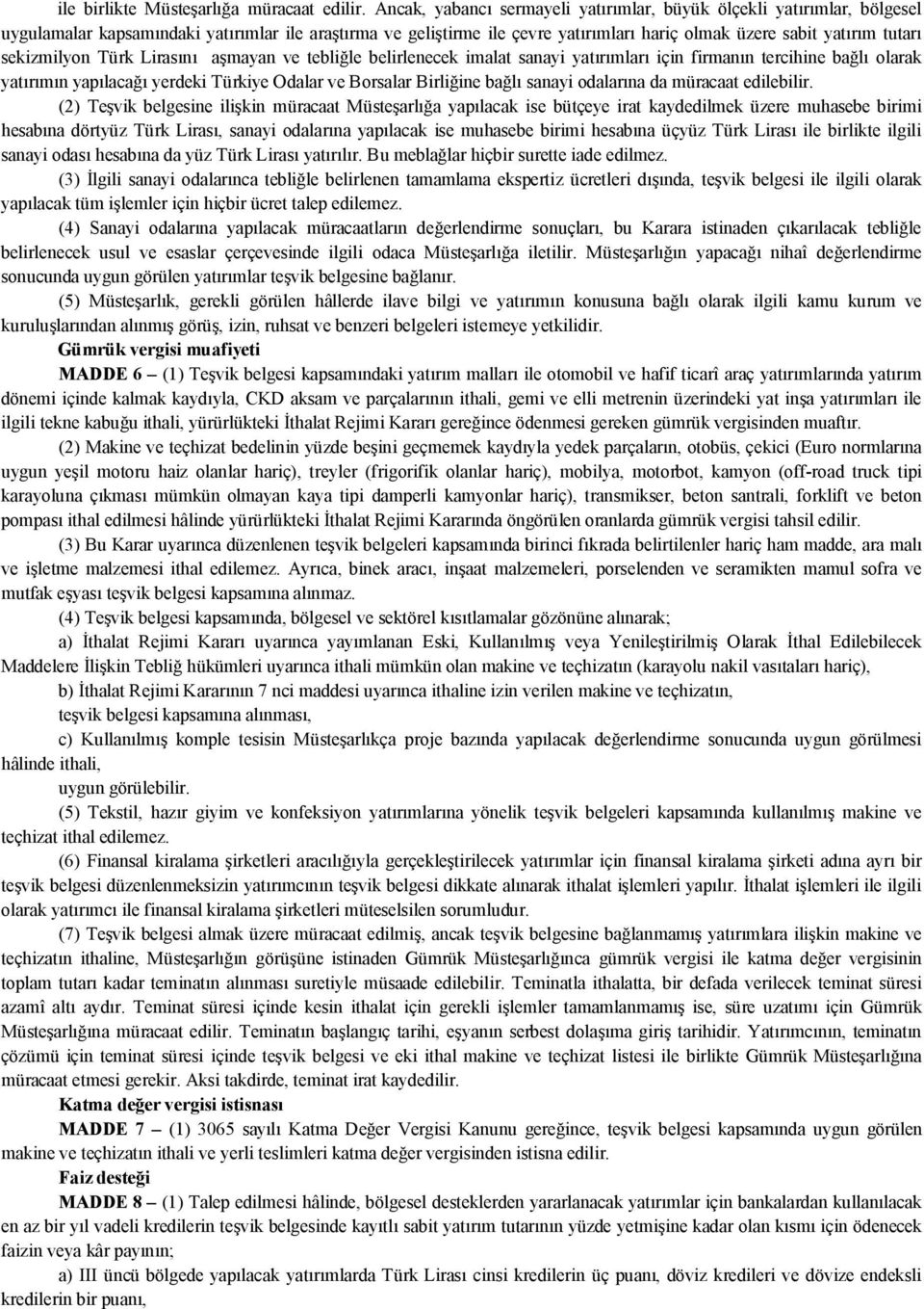 sekizmilyon Türk Lirasını aşmayan ve tebliğle belirlenecek imalat sanayi yatırımları için firmanın tercihine bağlı olarak yatırımın yapılacağı yerdeki Türkiye Odalar ve Borsalar Birliğine bağlı