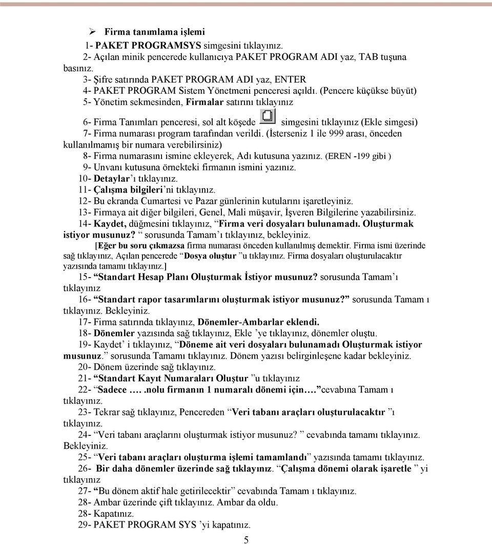 (Pencere küçükse büyüt) 5- Yönetim sekmesinden, Firmalar satırını tıklayınız 6- Firma Tanımları penceresi, sol alt köşede simgesini tıklayınız (Ekle simgesi) 7- Firma numarası program tarafından