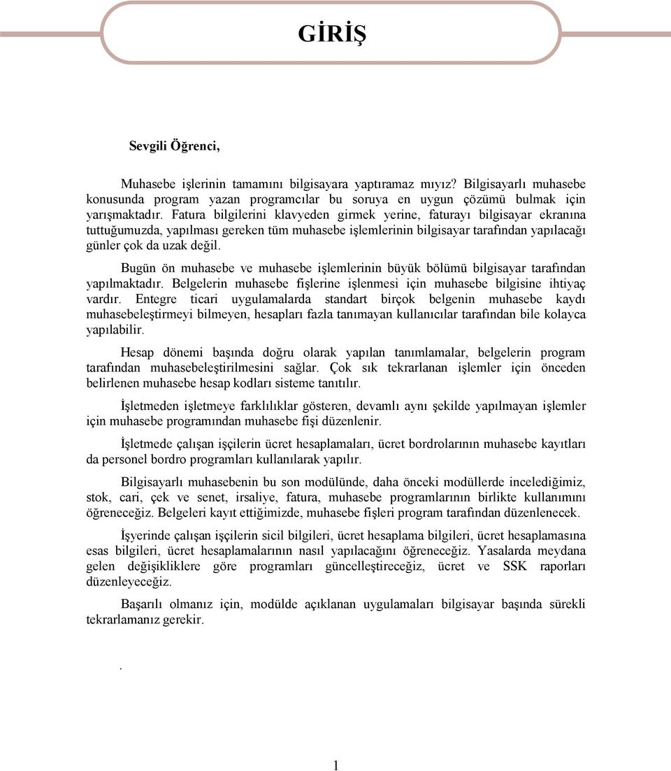 Bugün ön muhasebe ve muhasebe işlemlerinin büyük bölümü bilgisayar tarafından yapılmaktadır. Belgelerin muhasebe fişlerine işlenmesi için muhasebe bilgisine ihtiyaç vardır.