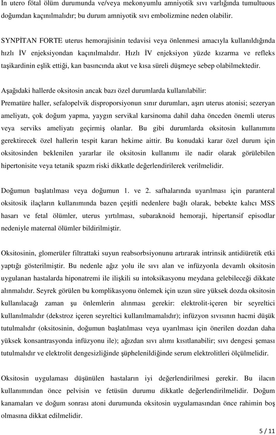 Hızlı İV enjeksiyon yüzde kızarma ve refleks taşikardinin eşlik ettiği, kan basıncında akut ve kısa süreli düşmeye sebep olabilmektedir.