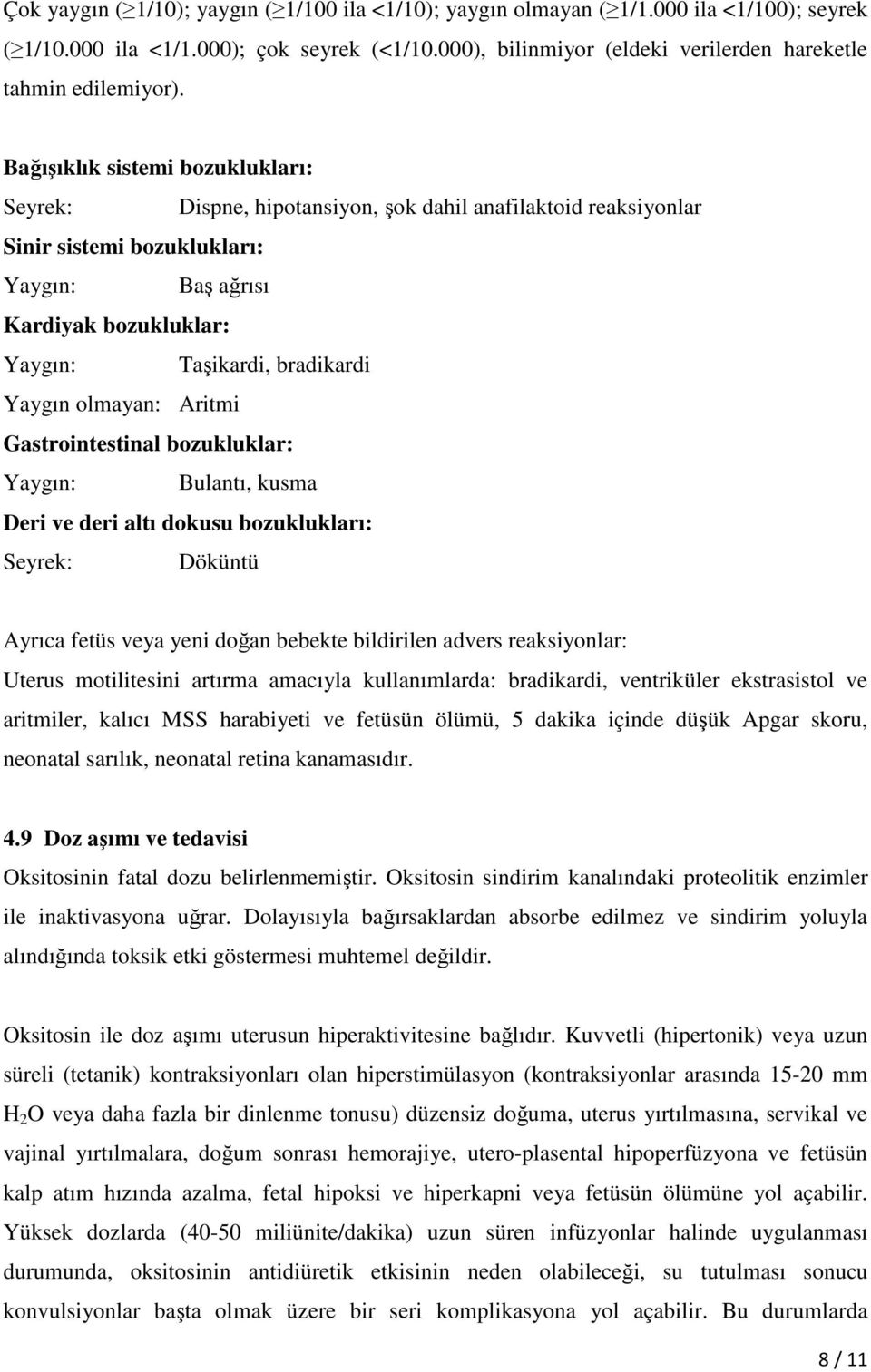 Bağışıklık sistemi bozuklukları: Seyrek: Dispne, hipotansiyon, şok dahil anafilaktoid reaksiyonlar Sinir sistemi bozuklukları: Yaygın: Baş ağrısı Kardiyak bozukluklar: Yaygın: Taşikardi, bradikardi