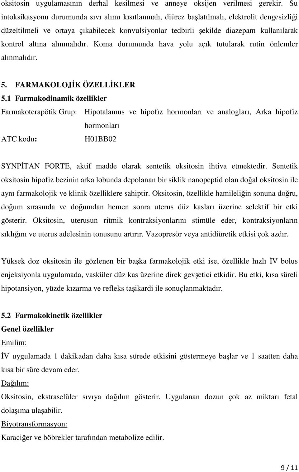 altına alınmalıdır. Koma durumunda hava yolu açık tutularak rutin önlemler alınmalıdır. 5. FARMAKOLOJİK ÖZELLİKLER 5.