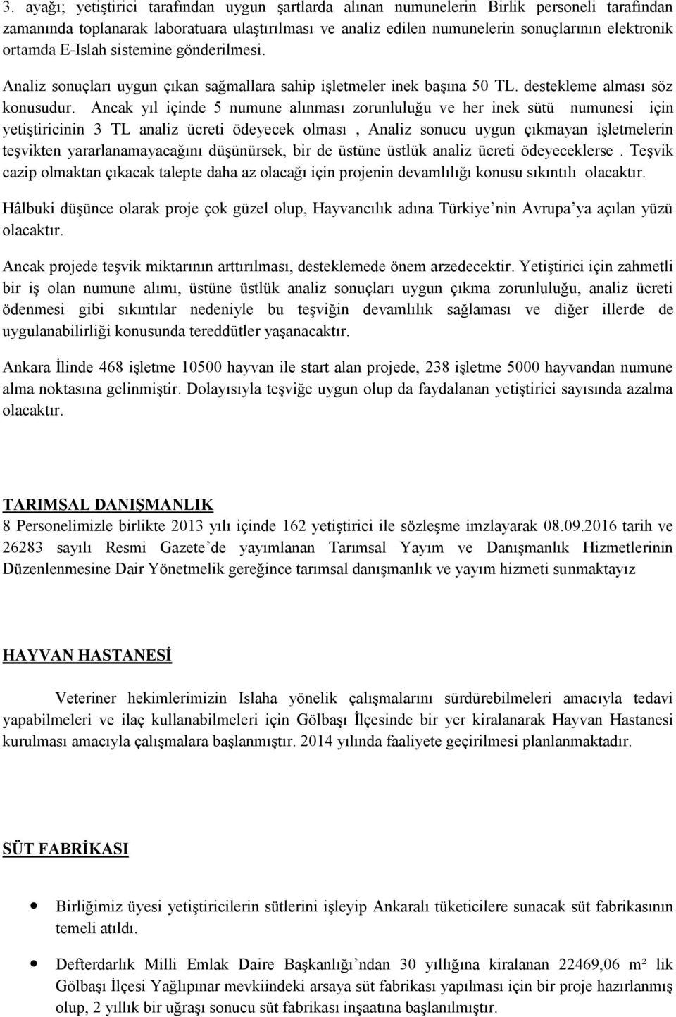 Ancak yıl içinde 5 numune alınması zorunluluğu ve her inek sütü numunesi için yetiştiricinin 3 TL analiz ücreti ödeyecek olması, Analiz sonucu uygun çıkmayan işletmelerin teşvikten