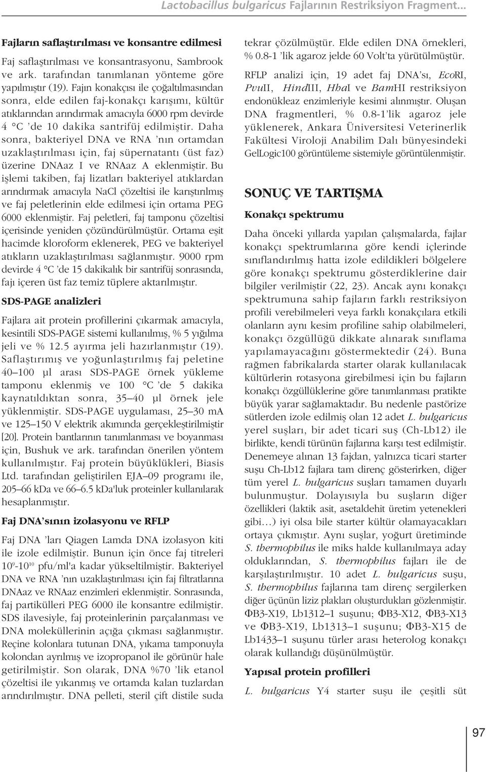 Faj n konakç s ile ço alt lmas ndan sonra, elde edilen faj-konakç kar fl m, kültür at klar ndan ar nd rmak amac yla 6000 rpm devirde 4 C de 10 dakika santrifüj edilmifltir.