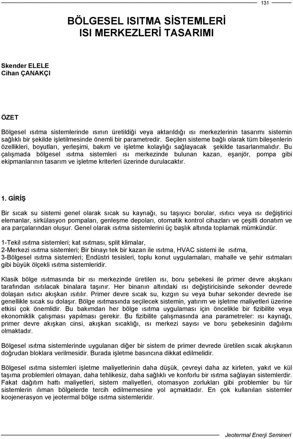 Bu çalışmada bölgesel ısıtma sistemleri ısı merkezinde bulunan kazan, eşanjör, pompa gibi ekipmanlarının tasarım ve işletme kriterleri üzerinde durulacaktır.