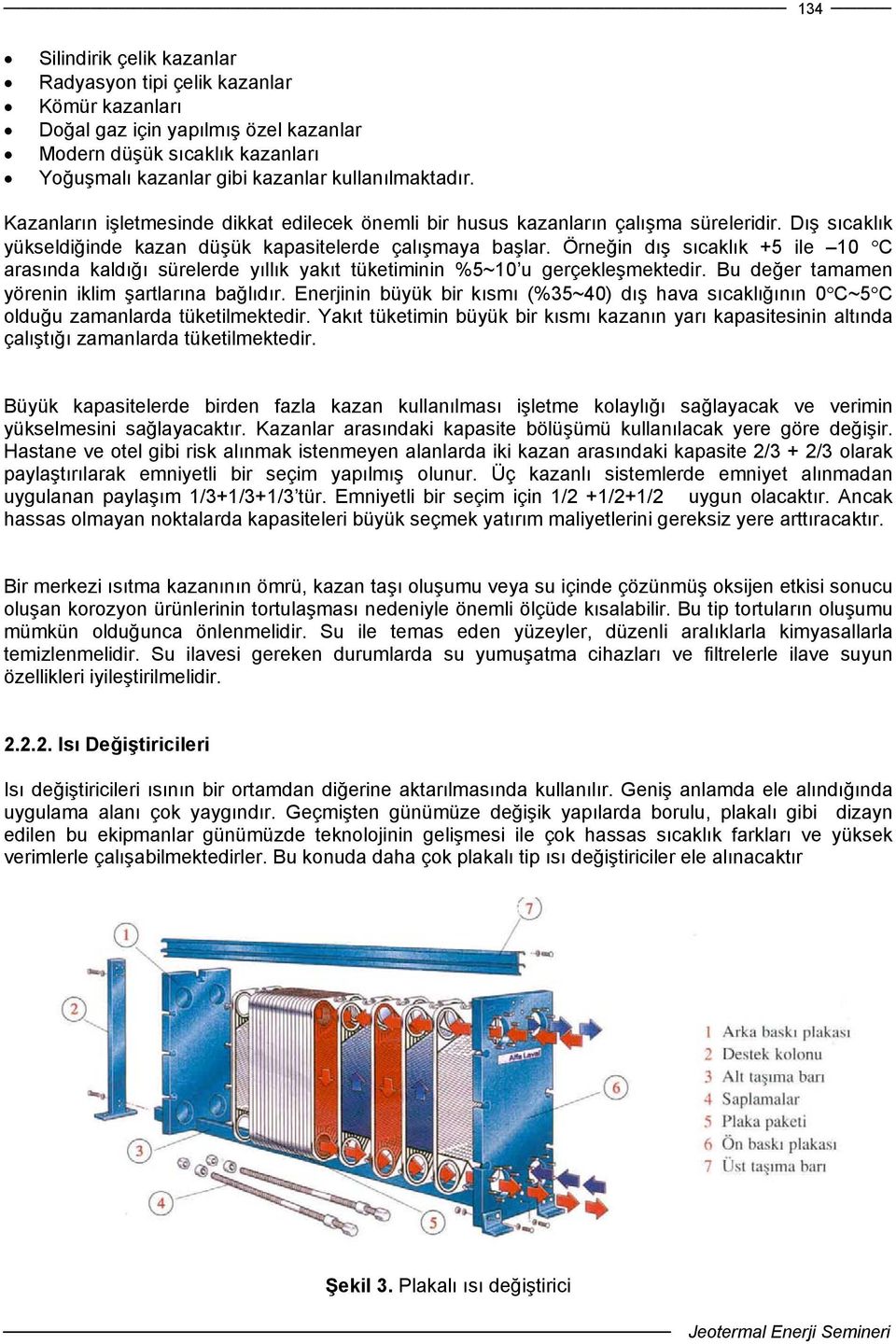 Örneğin dış sıcaklık +5 ile 0 C arasında kaldığı sürelerde yıllık yakıt tüketiminin %5~0 u gerçekleşmektedir. Bu değer tamamen yörenin iklim şartlarına bağlıdır.