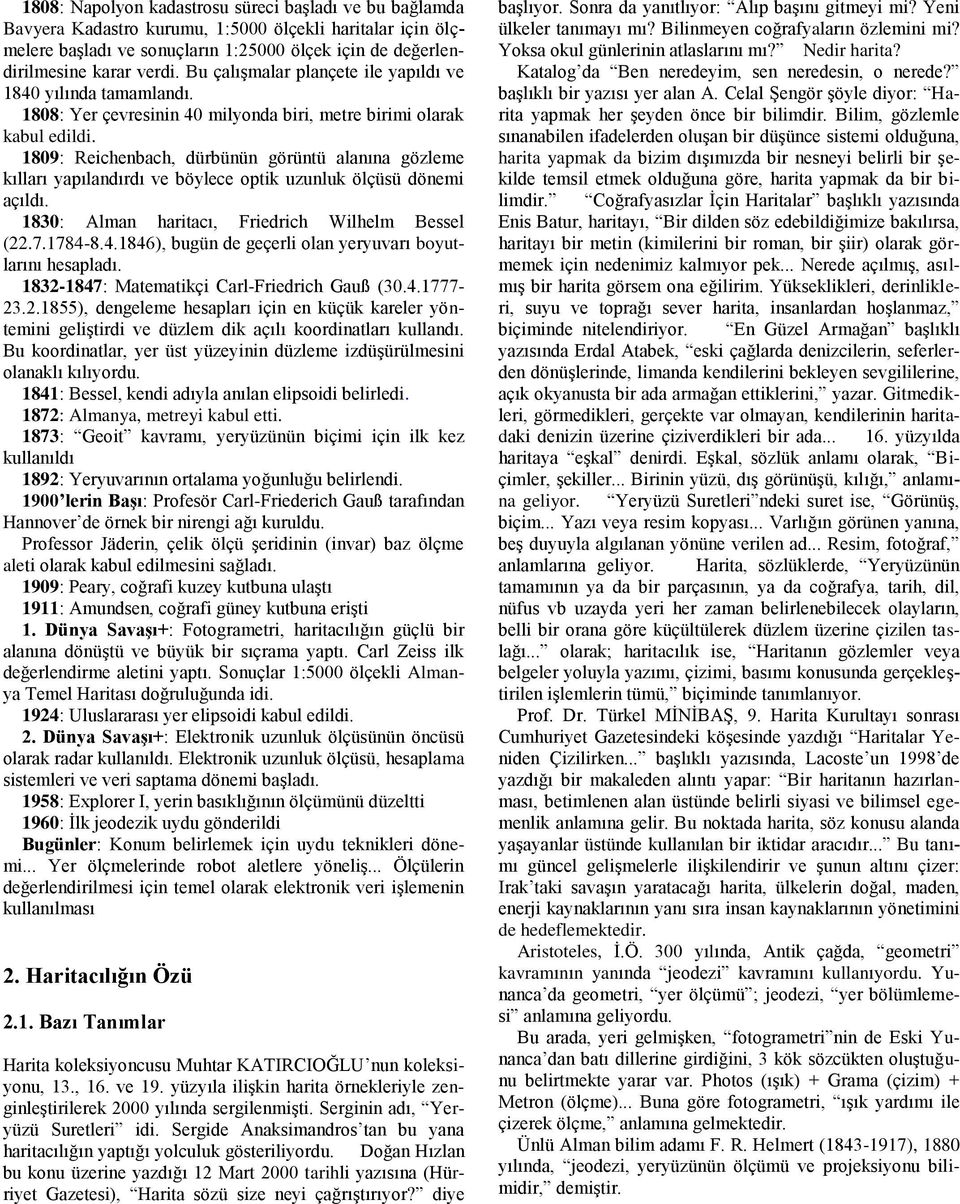 1809: Reichenbach, dürbünün görüntü alanına gözleme kılları yapılandırdı ve böylece optik uzunluk ölçüsü dönemi açıldı. 1830: Alman haritacı, Friedrich Wilhelm Bessel (22.7.1784-