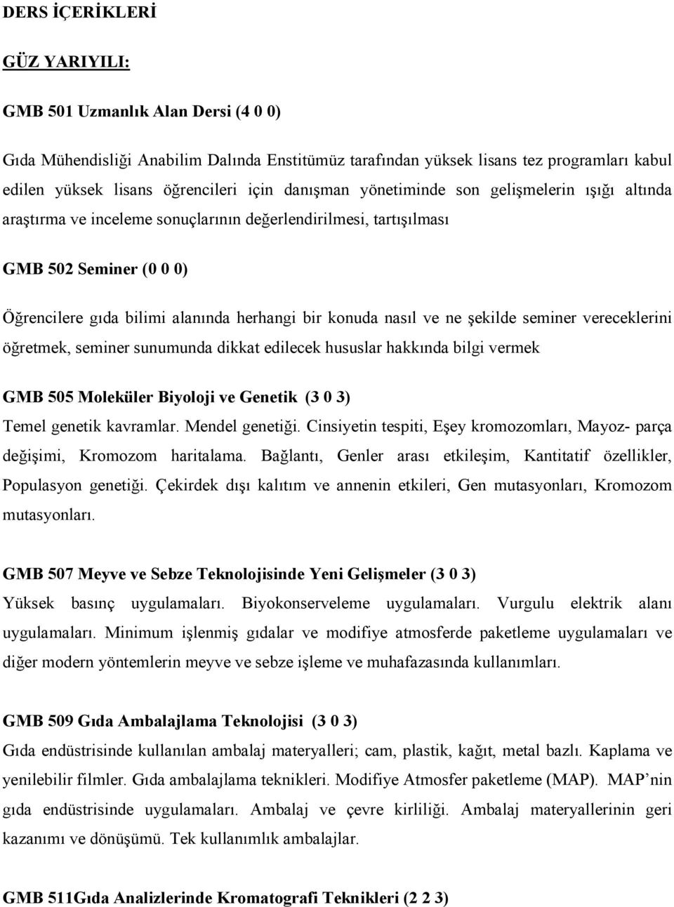 nasıl ve ne şekilde seminer vereceklerini öğretmek, seminer sunumunda dikkat edilecek hususlar hakkında bilgi vermek GMB 505 Moleküler Biyoloji ve Genetik (3 0 3) Temel genetik kavramlar.