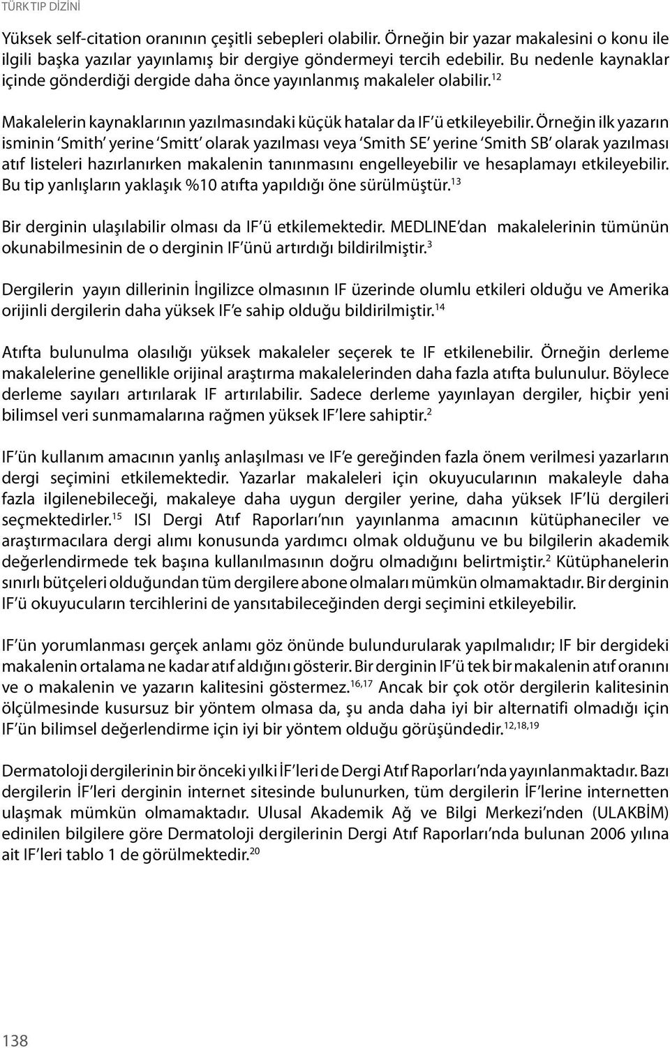 Örneğin ilk yazarın isminin Smith yerine Smitt olarak yazılması veya Smith SE yerine Smith SB olarak yazılması atıf listeleri hazırlanırken makalenin tanınmasını engelleyebilir ve hesaplamayı