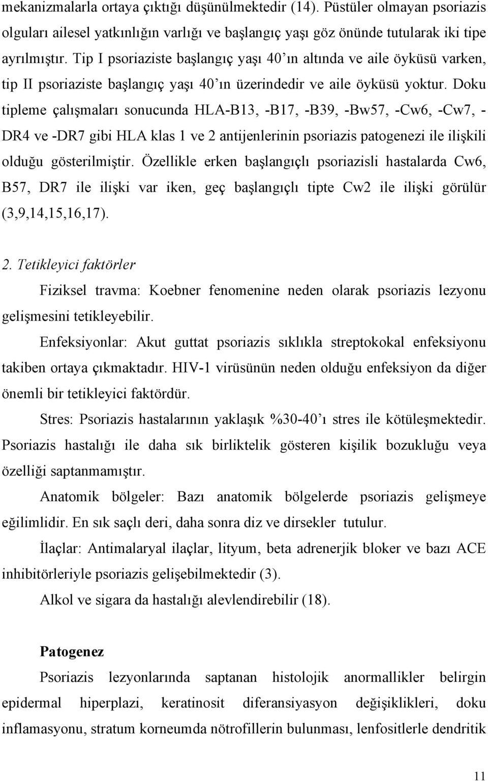 Doku tipleme çalışmaları sonucunda HLA-B13, -B17, -B39, -Bw57, -Cw6, -Cw7, - DR4 ve -DR7 gibi HLA klas 1 ve 2 antijenlerinin psoriazis patogenezi ile ilişkili olduğu gösterilmiştir.