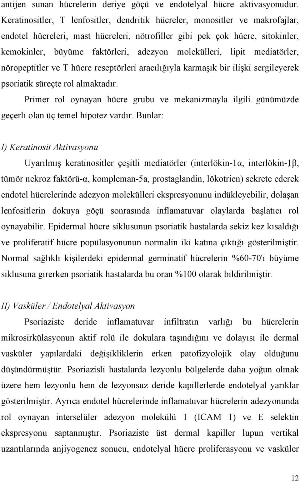 molekülleri, lipit mediatörler, nöropeptitler ve T hücre reseptörleri aracılığıyla karmaşık bir ilişki sergileyerek psoriatik süreçte rol almaktadır.