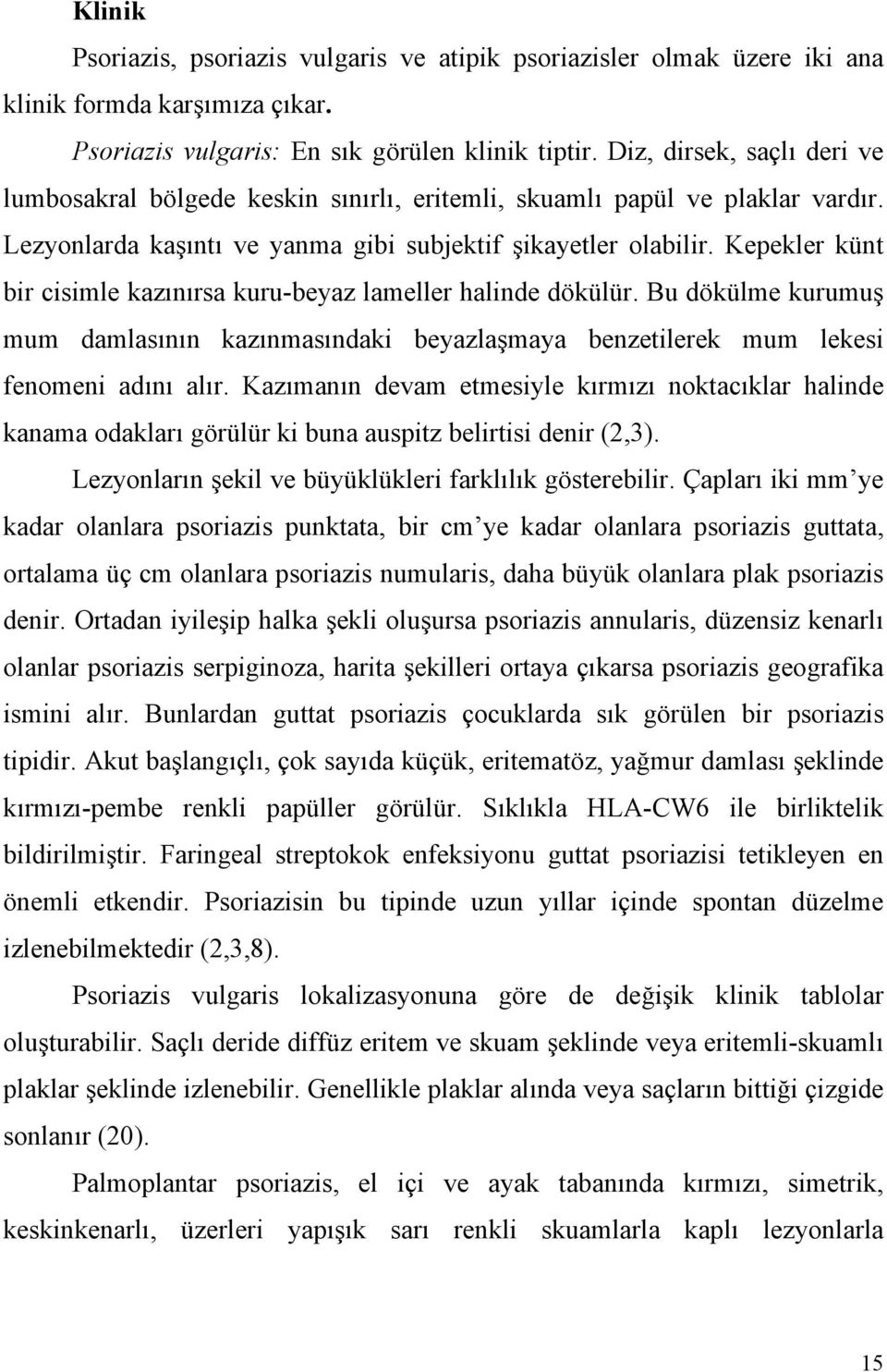 Kepekler künt bir cisimle kazınırsa kuru-beyaz lameller halinde dökülür. Bu dökülme kurumuş mum damlasının kazınmasındaki beyazlaşmaya benzetilerek mum lekesi fenomeni adını alır.