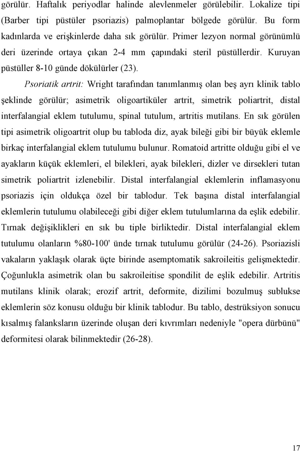 Psoriatik artrit: Wright tarafından tanımlanmış olan beş ayrı klinik tablo şeklinde görülür; asimetrik oligoartiküler artrit, simetrik poliartrit, distal interfalangial eklem tutulumu, spinal