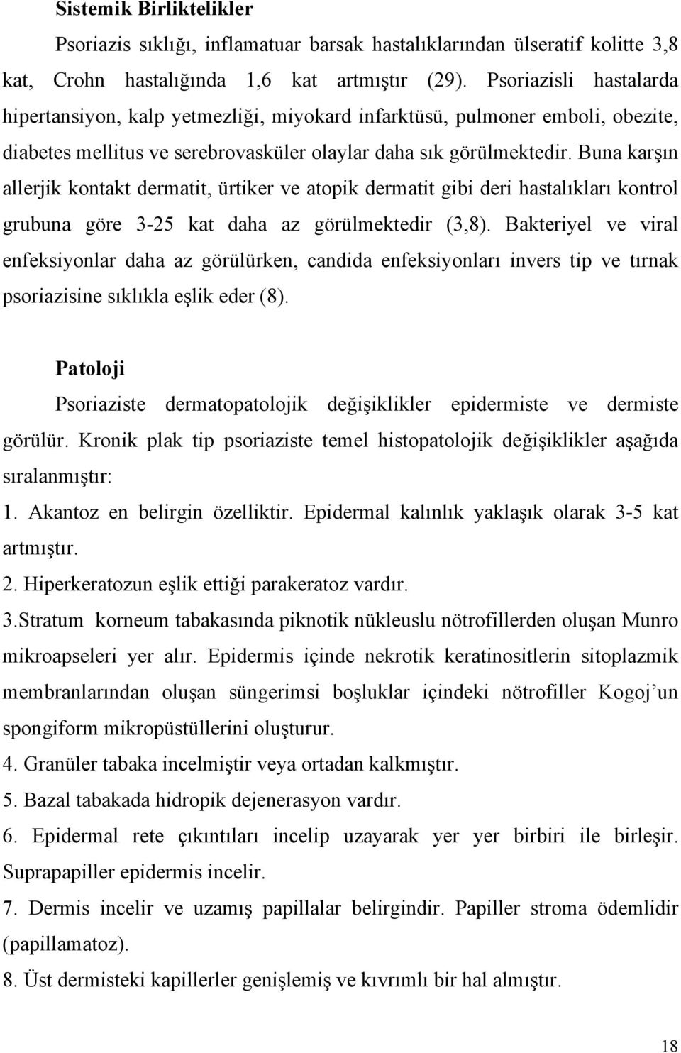 Buna karşın allerjik kontakt dermatit, ürtiker ve atopik dermatit gibi deri hastalıkları kontrol grubuna göre 3-25 kat daha az görülmektedir (3,8).