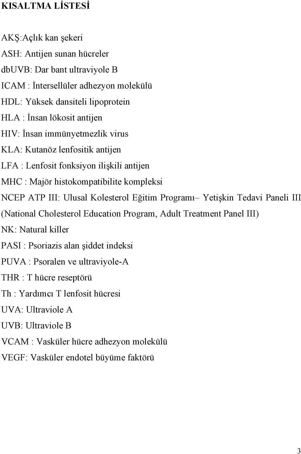 Kolesterol Eğitim Programı Yetişkin Tedavi Paneli III (National Cholesterol Education Program, Adult Treatment Panel III) NK: Natural killer PASI : Psoriazis alan şiddet indeksi PUVA :