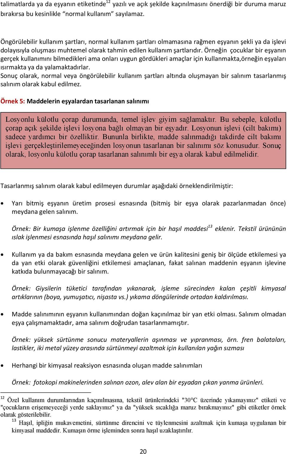 Örneğin çocuklar bir eşyanın gerçek kullanımını bilmedikleri ama onları uygun gördükleri amaçlar için kullanmakta,örneğin eşyaları ısırmakta ya da yalamaktadırlar.