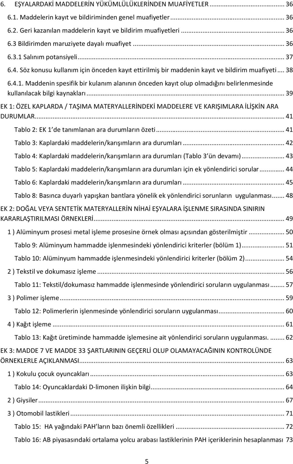 .. 39 EK 1: ÖZEL KAPLARDA / TAŞIMA MATERYALLERİNDEKİ MADDELERE VE KARIŞIMLARA İLİŞKİN ARA DURUMLAR... 41 Tablo 2: EK 1 de tanımlanan ara durumların özeti.