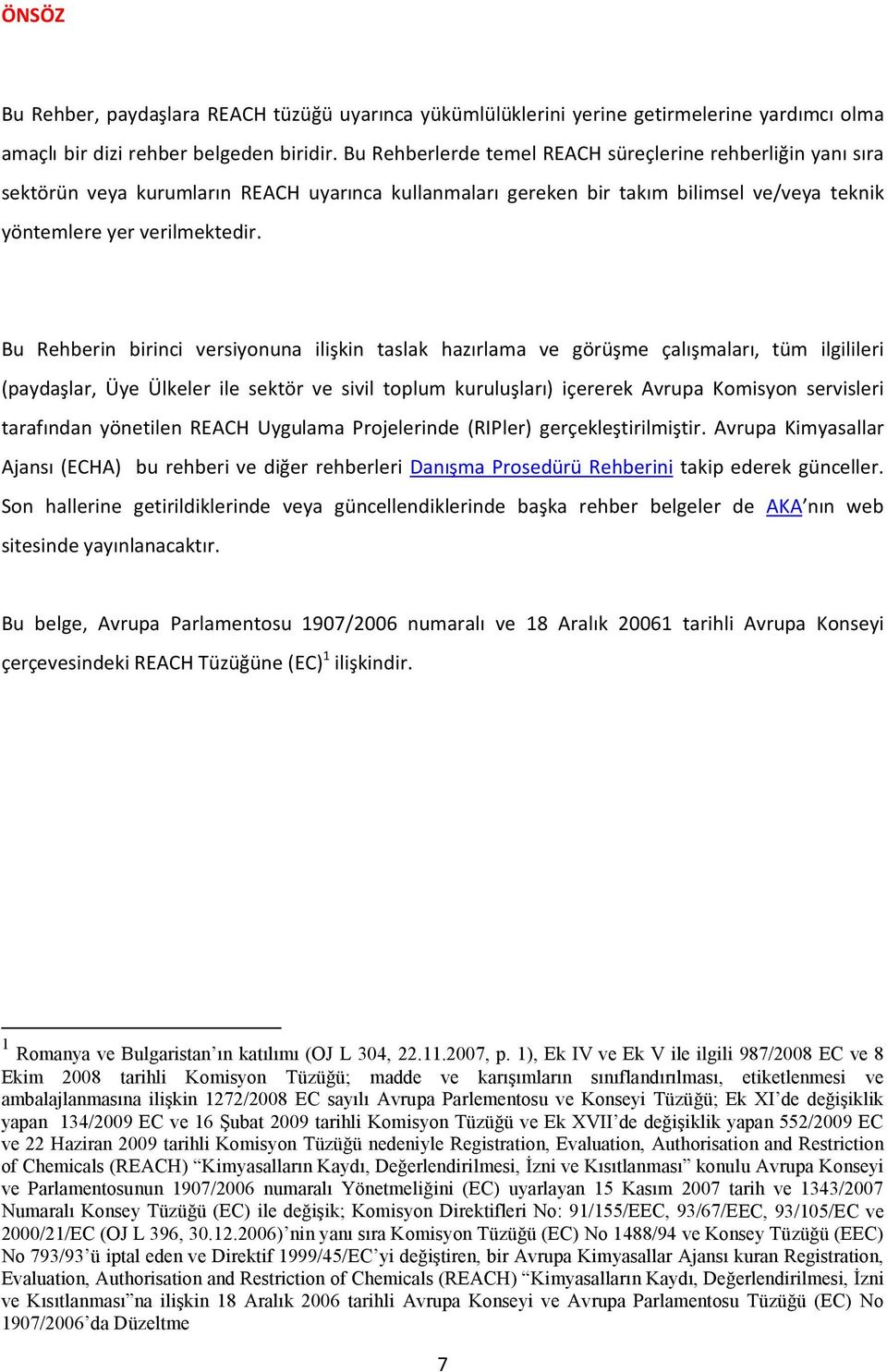 Bu Rehberin birinci versiyonuna ilişkin taslak hazırlama ve görüşme çalışmaları, tüm ilgilileri (paydaşlar, Üye Ülkeler ile sektör ve sivil toplum kuruluşları) içererek Avrupa Komisyon servisleri