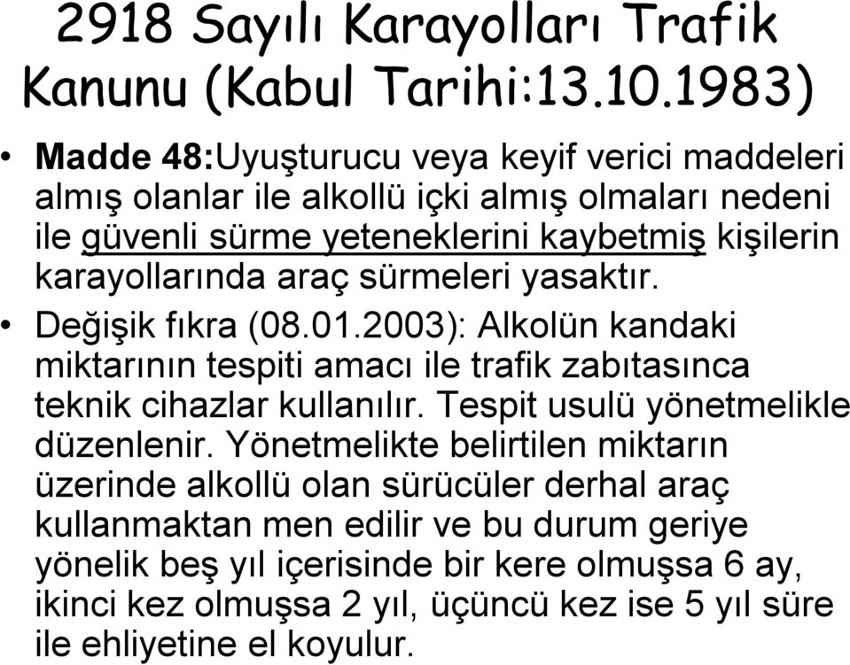 karayollarında araç sürmeleri yasaktır. Değişik fıkra (08.01.2003): Alkolün kandaki miktarının tespiti amacı ile trafik zabıtasınca teknik cihazlar kullanılır.