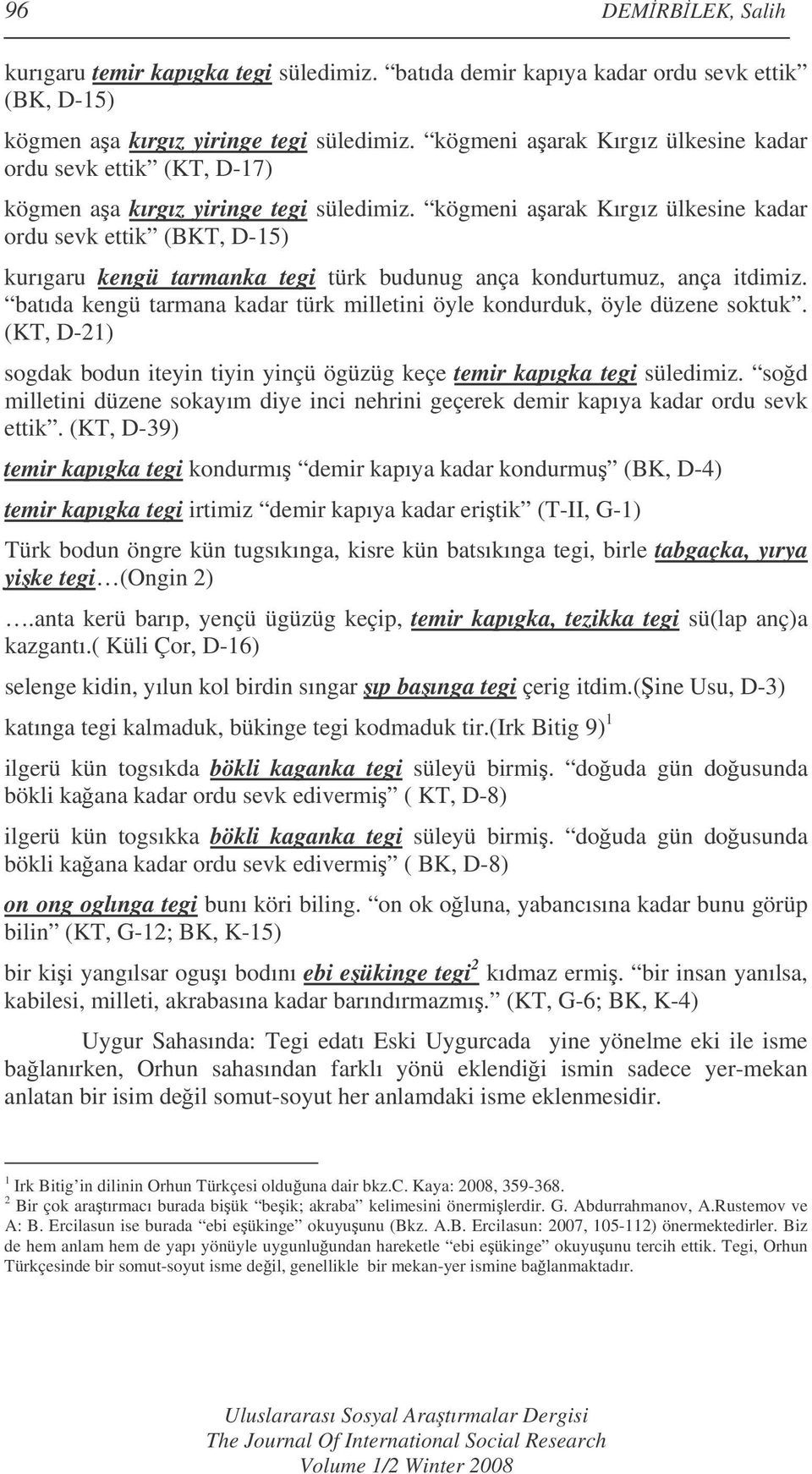 kögmeni aarak Kırgız ülkesine kadar ordu sevk ettik (BKT, D-15) kurıgaru kengü tarmanka tegi türk budunug ança kondurtumuz, ança itdimiz.