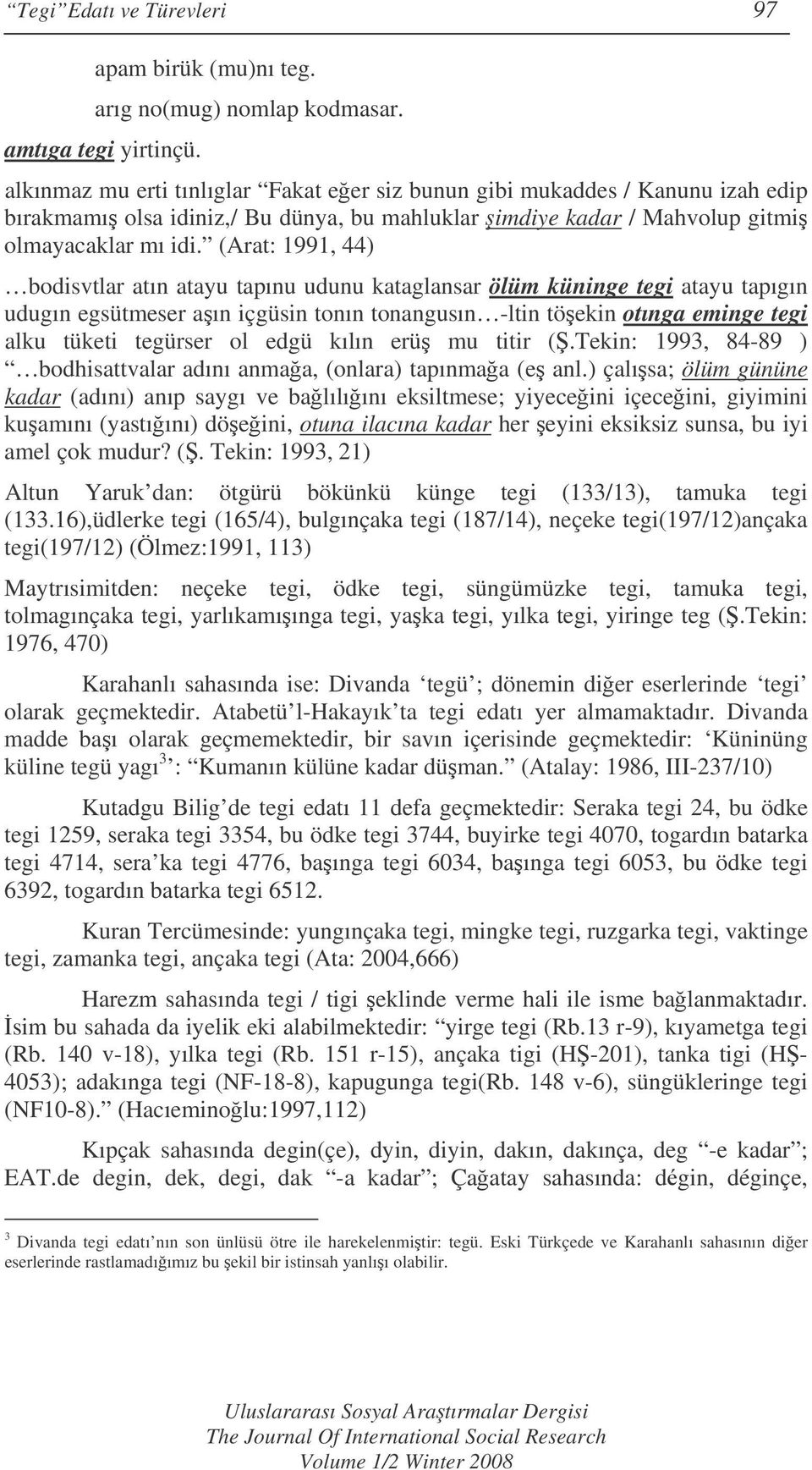 (Arat: 1991, 44) bodisvtlar atın atayu tapınu udunu kataglansar ölüm küninge tegi atayu tapıgın udugın egsütmeser aın içgüsin tonın tonangusın -ltin töekin otınga eminge tegi alku tüketi tegürser ol