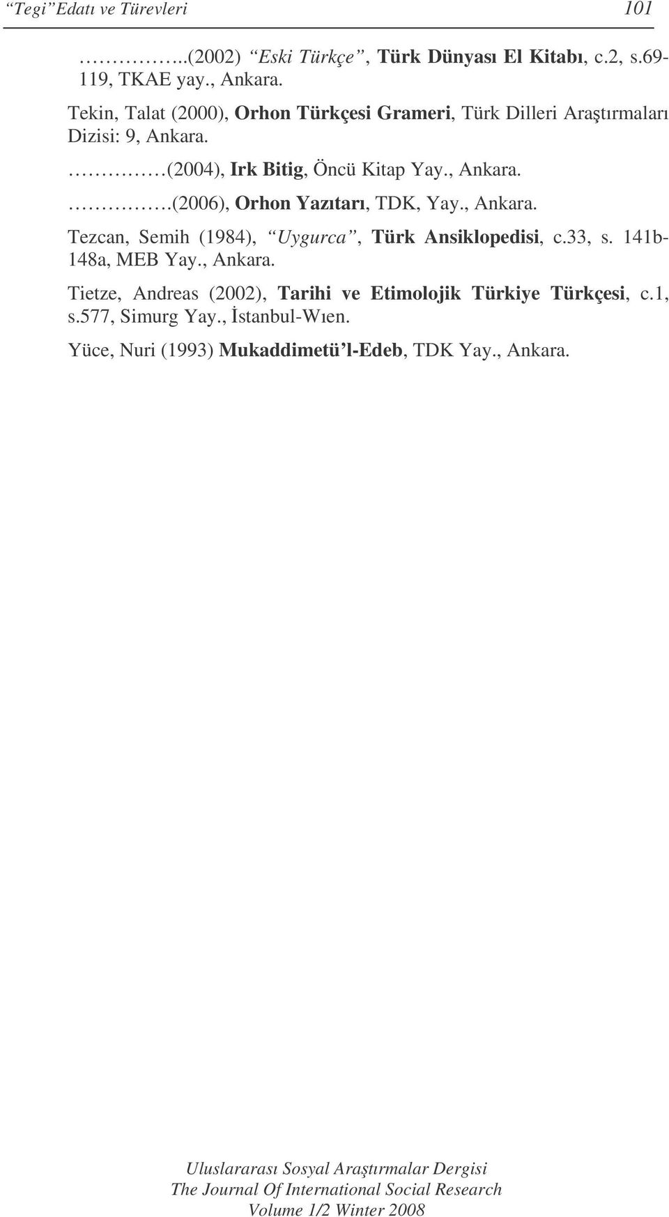 , Ankara. Tezcan, Semih (1984), Uygurca, Türk Ansiklopedisi, c.33, s. 141b- 148a, MEB Yay., Ankara. Tietze, Andreas (2002), Tarihi ve Etimolojik Türkiye Türkçesi, c.