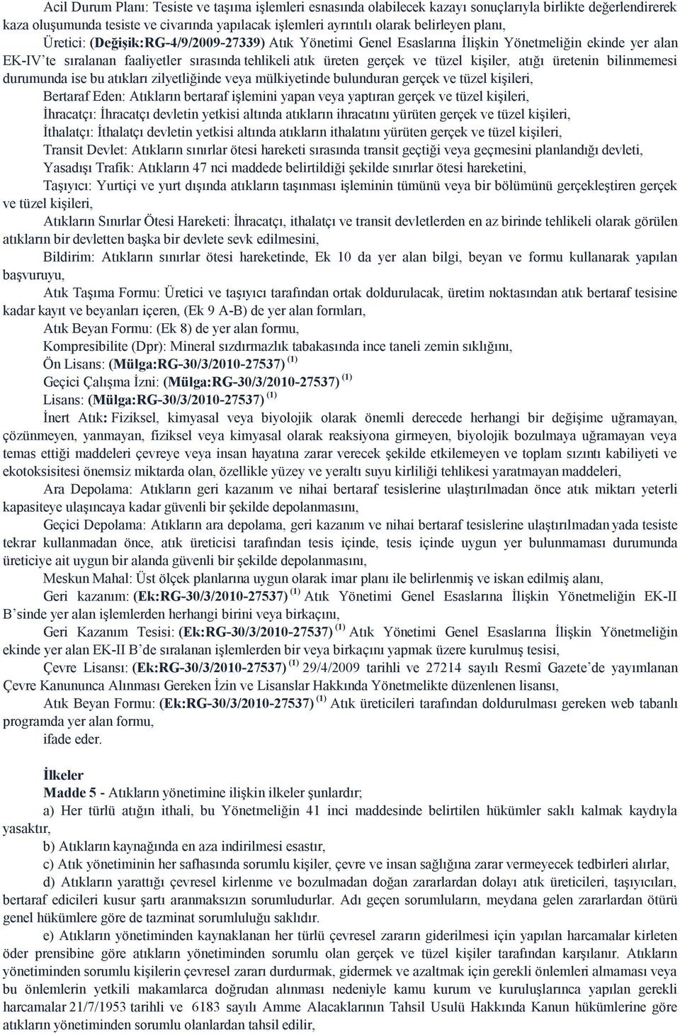 atığı üretenin bilinmemesi durumunda ise bu atıkları zilyetliğinde veya mülkiyetinde bulunduran gerçek ve tüzel kişileri, Bertaraf Eden: Atıkların bertaraf işlemini yapan veya yaptıran gerçek ve