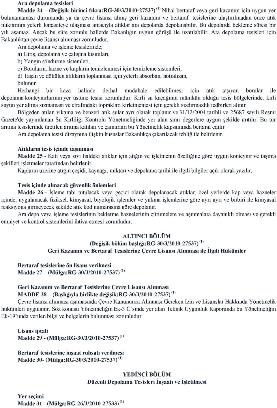 Ancak bu süre zorunlu hallerde Bakanlığın uygun görüşü ile uzatılabilir. Ara depolama tesisleri için Bakanlıktan çevre lisansı alınması zorunludur.