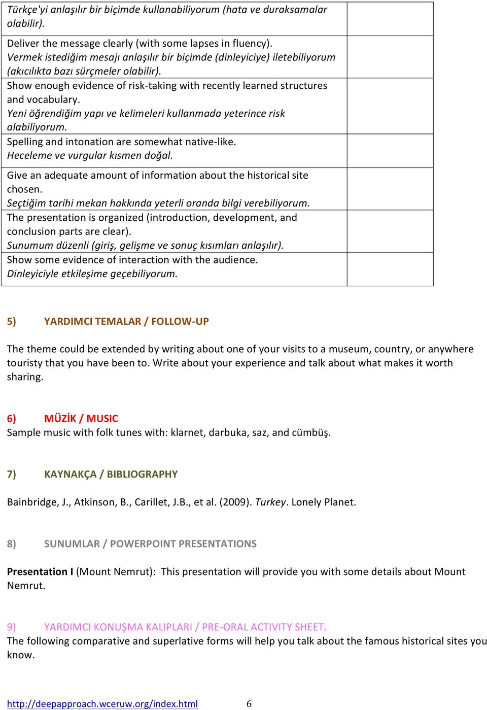 Yeni öğrendiğim yapı ve kelimeleri kullanmada yeterince risk alabiliyorum. Spelling and intonation are somewhat native- like. Heceleme ve vurgular kısmen doğal.