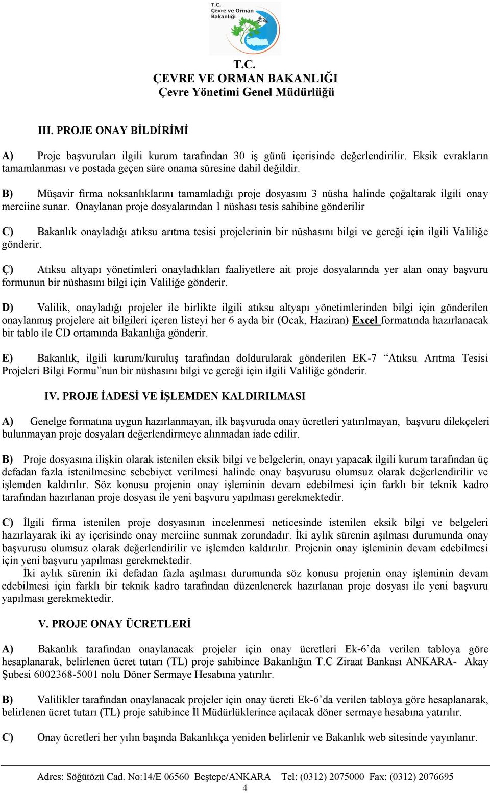 Onaylanan proje dosyalarından 1 nüshası tesis sahibine gönderilir C) Bakanlık onayladığı atıksu arıtma tesisi projelerinin bir nüshasını bilgi ve gereği için ilgili Valiliğe gönderir.