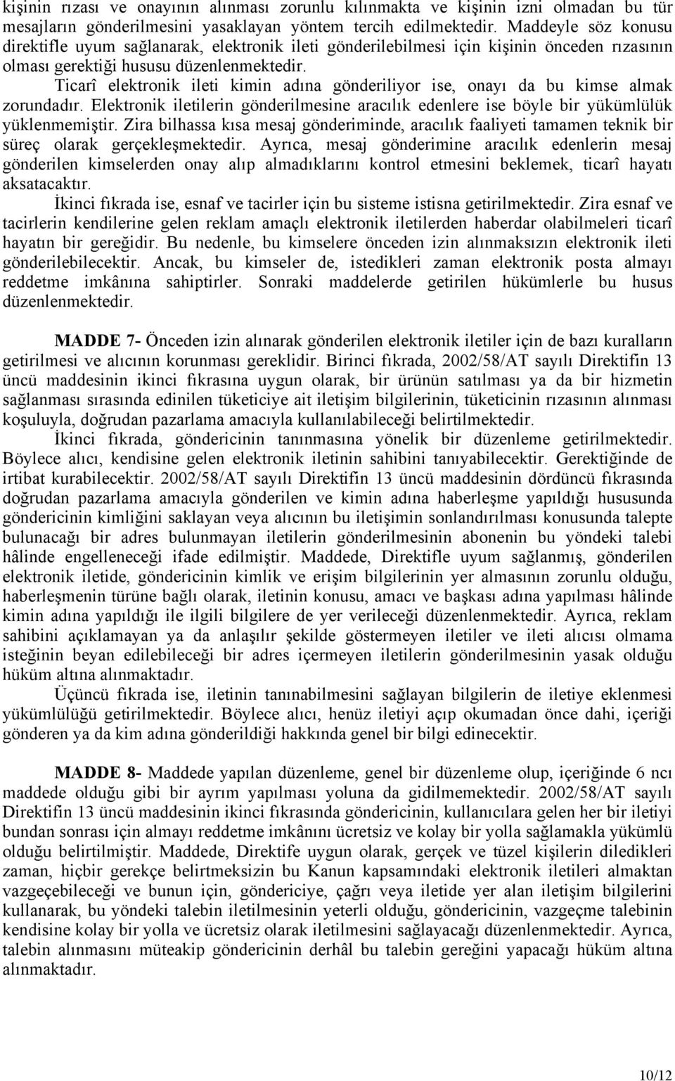 Ticarî elektronik ileti kimin adına gönderiliyor ise, onayı da bu kimse almak zorundadır. Elektronik iletilerin gönderilmesine aracılık edenlere ise böyle bir yükümlülük yüklenmemiştir.