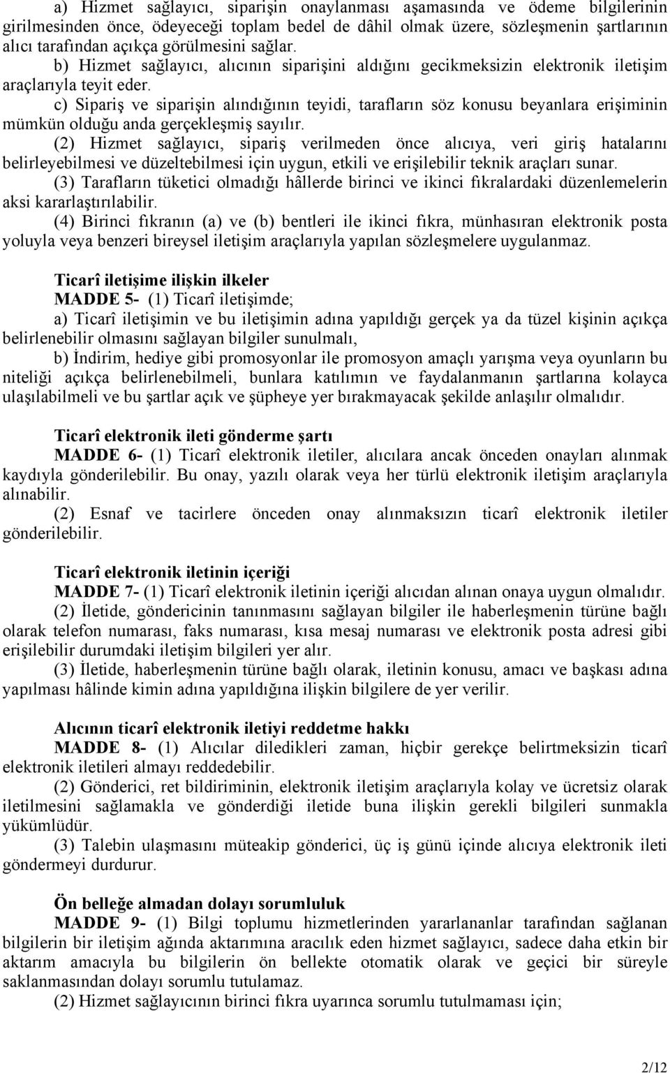 c) Sipariş ve siparişin alındığının teyidi, tarafların söz konusu beyanlara erişiminin mümkün olduğu anda gerçekleşmiş sayılır.