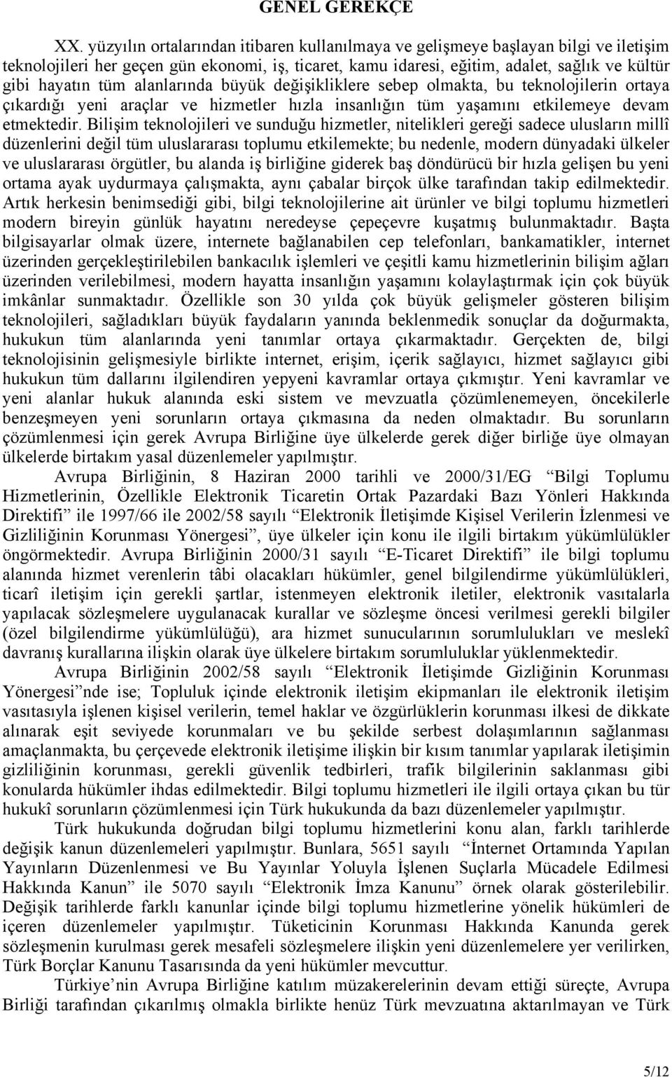 alanlarında büyük değişikliklere sebep olmakta, bu teknolojilerin ortaya çıkardığı yeni araçlar ve hizmetler hızla insanlığın tüm yaşamını etkilemeye devam etmektedir.