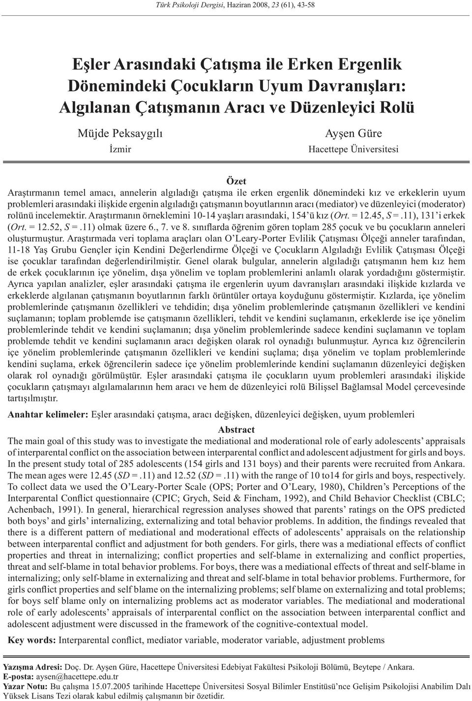 ergenin algıladığı çatışmanın boyutlarının aracı (mediator) ve düzenleyici (moderator) rolünü incelemektir. Araştırmanın örneklemini 1-14 yaşları arasındaki, 154 ü kız (Ort. = 12.45, S =.